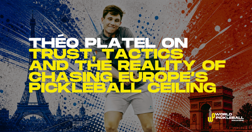 Théo Platel on Trust, Tactics and the Reality of Chasing Europe’s Pickleball Ceiling